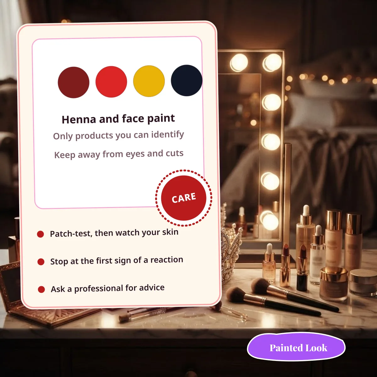 Henna and face paint care: use only products you can identify, patch-test, keep away from eyes and cuts, ask a professional